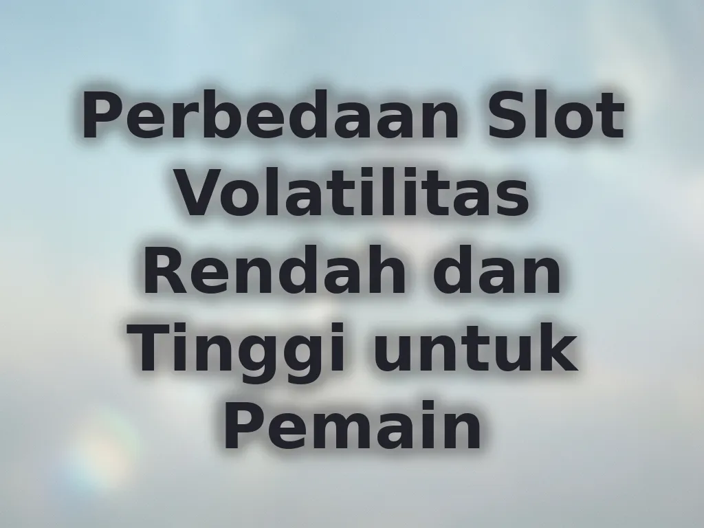 Perbedaan Slot Volatilitas Rendah dan Tinggi untuk Pemain