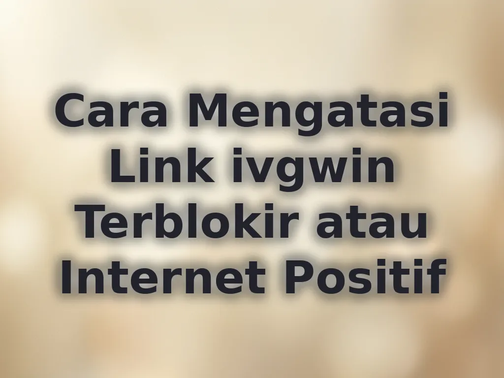 Cara Mengatasi Link ivgwin Terblokir atau Internet Positif