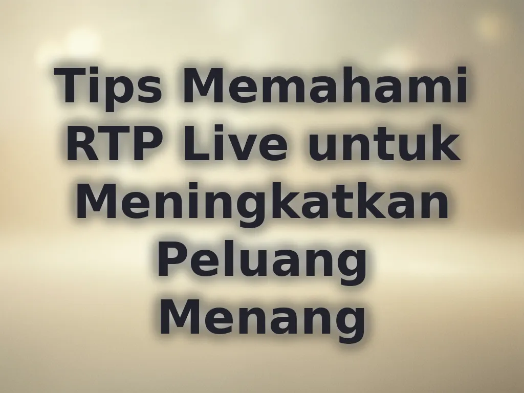 Tips Memahami RTP Live untuk Meningkatkan Peluang Menang
