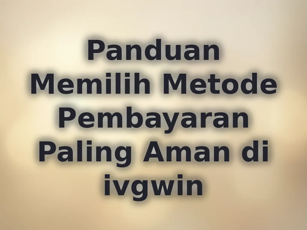 Panduan Memilih Metode Pembayaran Paling Aman di ivgwin